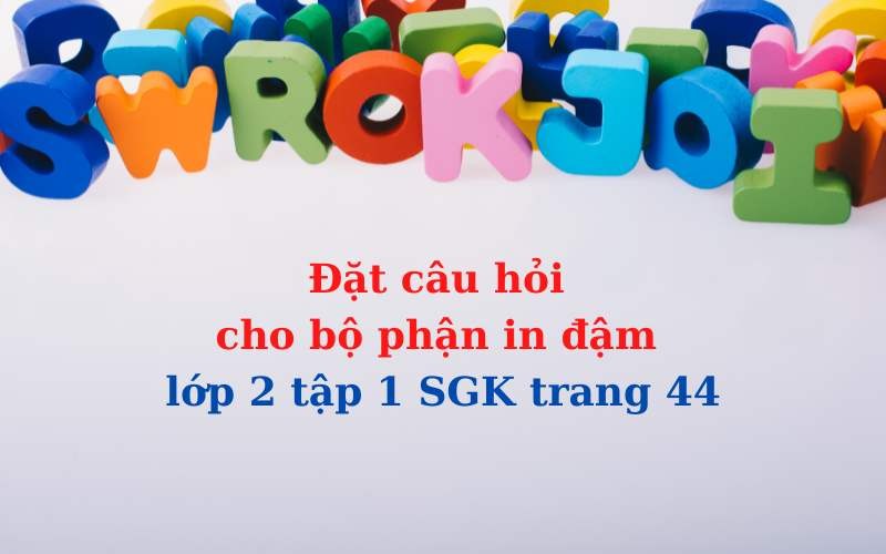 Làm bài tập đặt câu hỏi cho bộ phận in đậm lớp 2 trang 44 SGK.