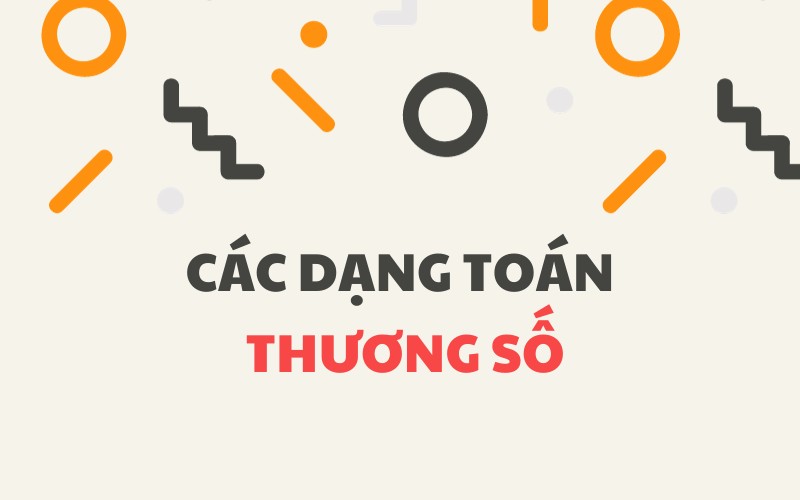 Các dạng toán về thương số trong chương trình học