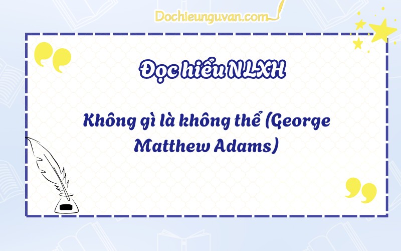 **Đọc Hiểu “Không Gì Là Không Thể” (George Matthew Adams): Ý Nghĩa Sâu Sắc?** **Đọc Hiểu “Không Gì Là Không Thể” (George Matthew Adams): Ý Nghĩa Sâu Sắc?**
