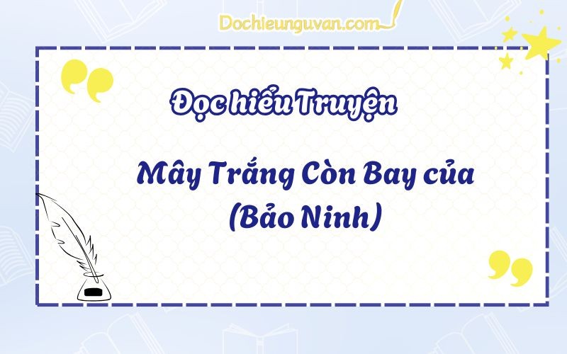 Mây Trắng Còn Bay Đọc Hiểu: Phân Tích Chi Tiết và Hướng Dẫn Mây Trắng Còn Bay Đọc Hiểu: Phân Tích Chi Tiết và Hướng Dẫn