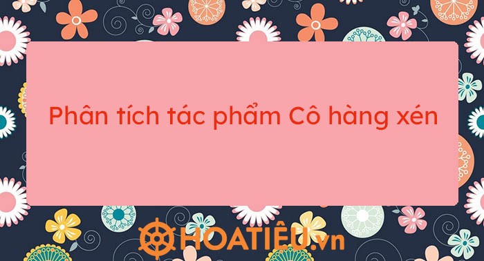 Phân Tích Nhân Vật Cô Hàng Xén: Chi Tiết Về Số Phận Và Đức Tính Phân Tích Nhân Vật Cô Hàng Xén: Chi Tiết Về Số Phận Và Đức Tính